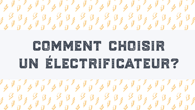 Comment choisir un électrificateur pour votre ferme?